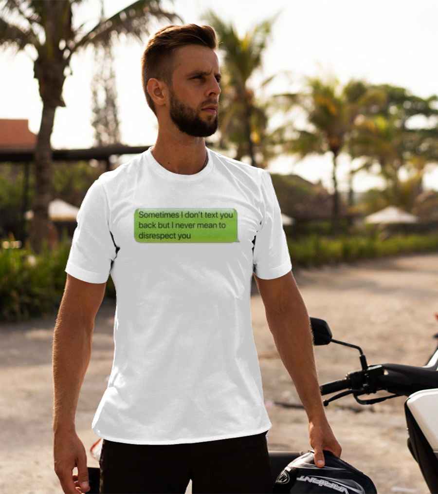 Sometimes I Don't Text You Back But I Never Mean To Disrespect You Corteiz Store Me Back T-Shirt