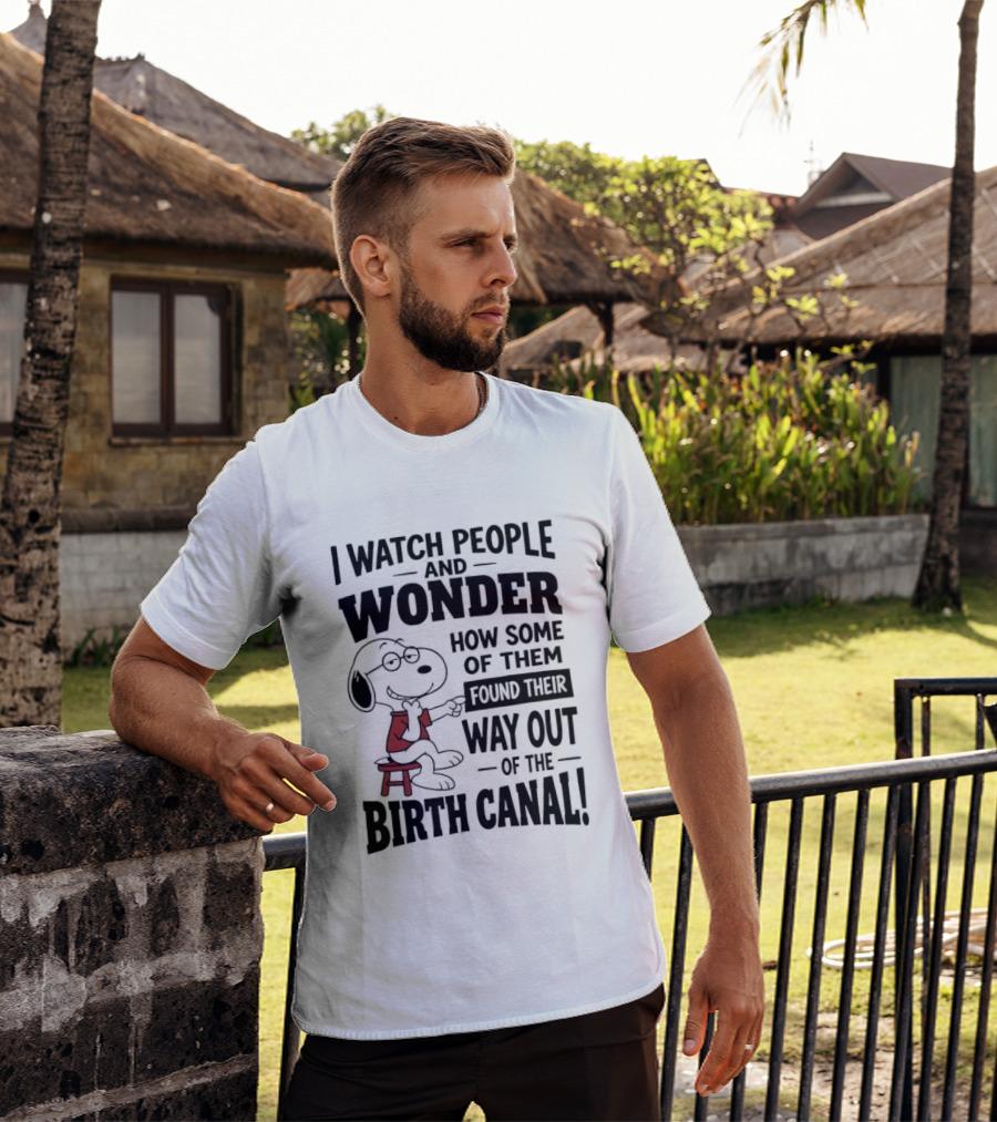 Snoopy I People And Wonder How Some Found Their Way Out Of The Birth Canal T-Shirt