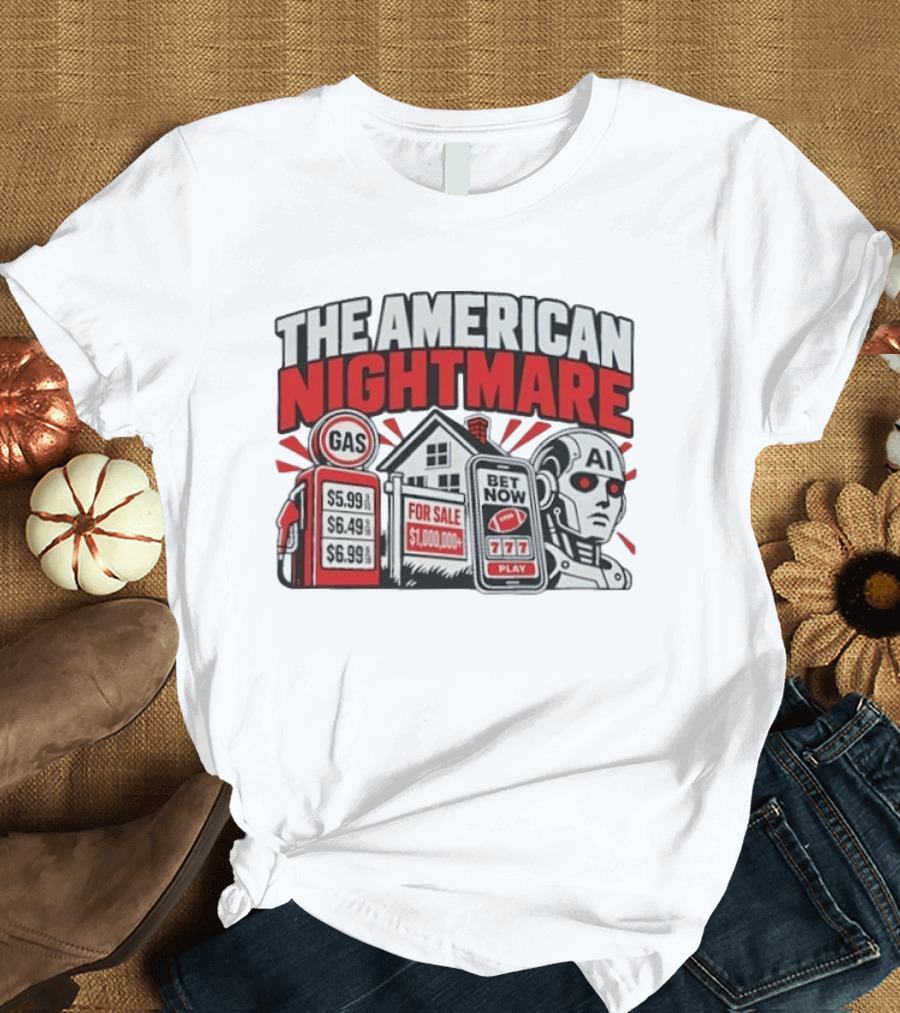 The American Nightmare Gas Prices AI Robot House For Sale Betting Economy T-Shirt