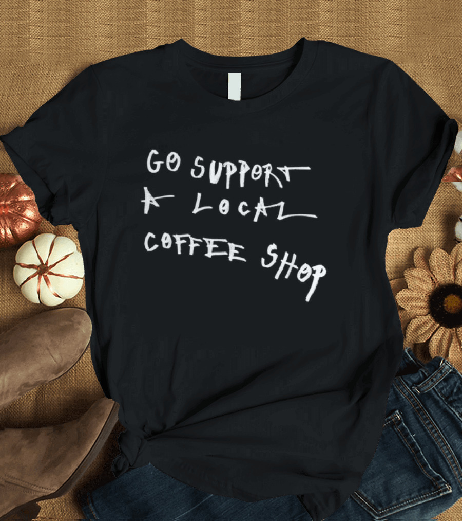 Go Support A Local Coffee Shop Asspizza Store T-Shirt