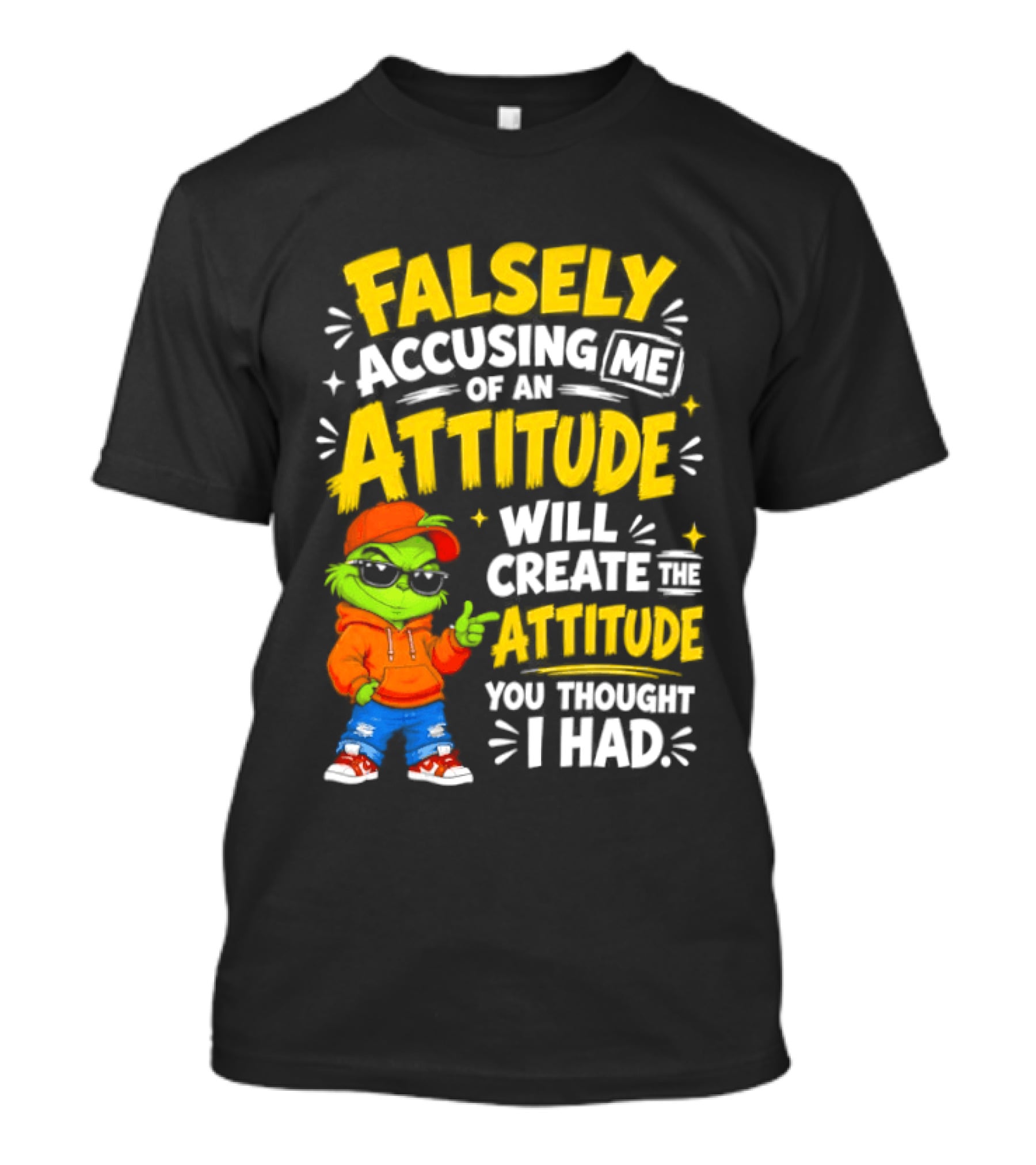 Falsely Accusing Me Of An Attitude Will Create The Attitude You Thought I Had Grinch T-Shirt