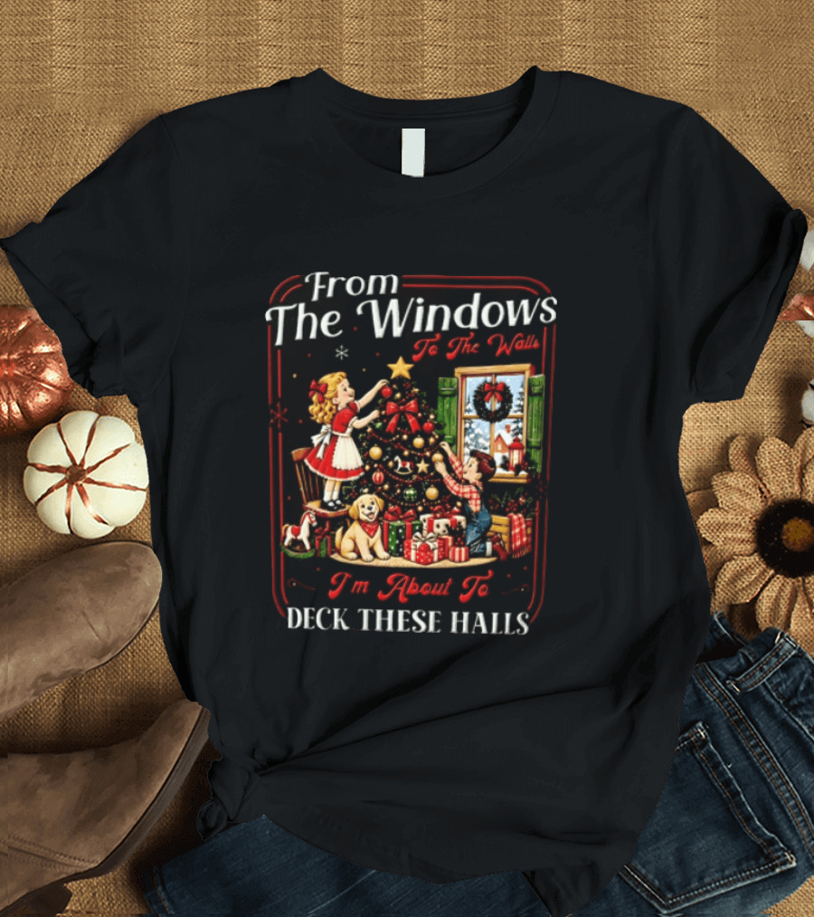 From The Windows To The Walls I'm About To Deck These Halls Christmas Tree Decorating Scene T-Shirt