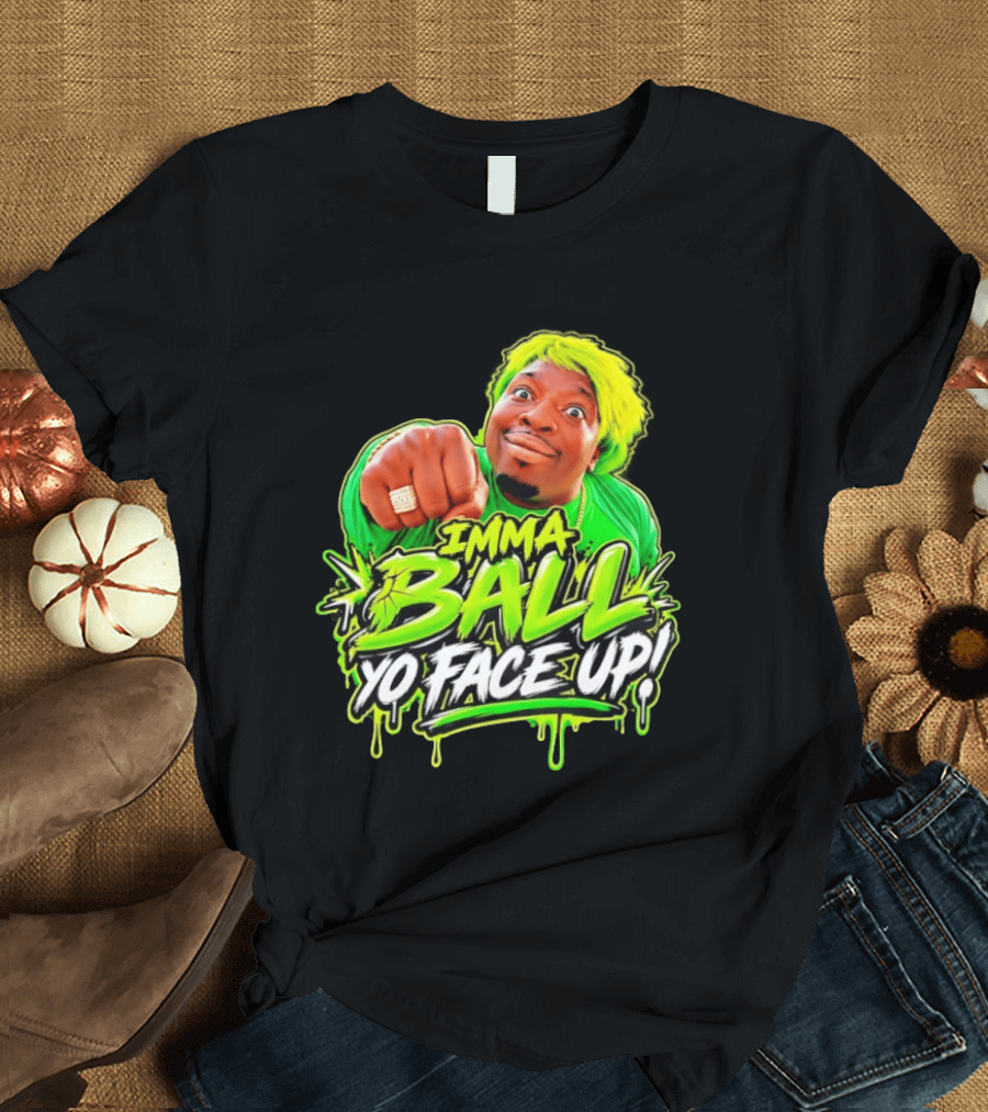 Imma Ball Yo Face Up Funny Meme Style Bright Green T-Shirt