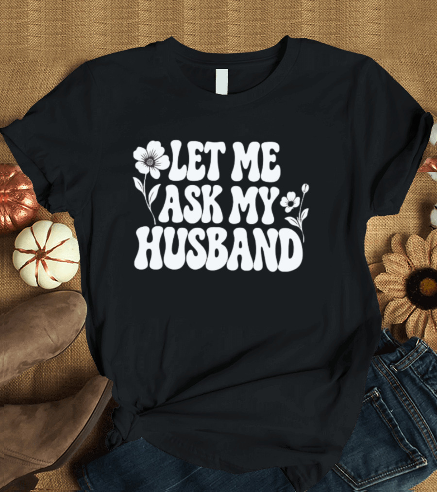 Let Me Ask My Husband Floral Vintage Retro Flower Power T-Shirt