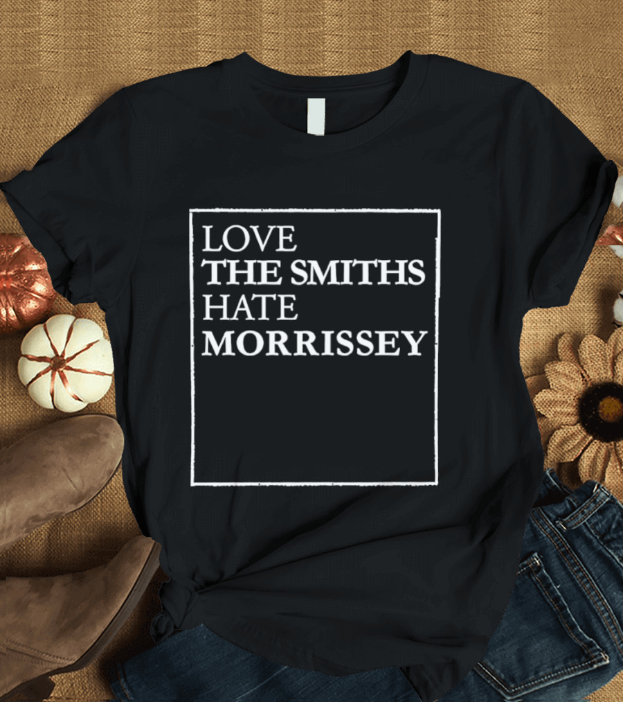 Love The Smiths Hate Morrissey Phrase T-Shirt
