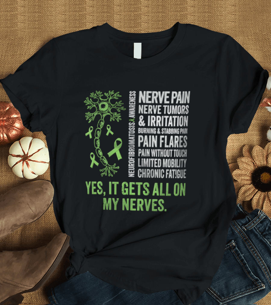 Yes It Gets All On My Nerves Nerve Pain Awareness Green Ribbons Chronic Fatigue And Pain Flares T-Shirt