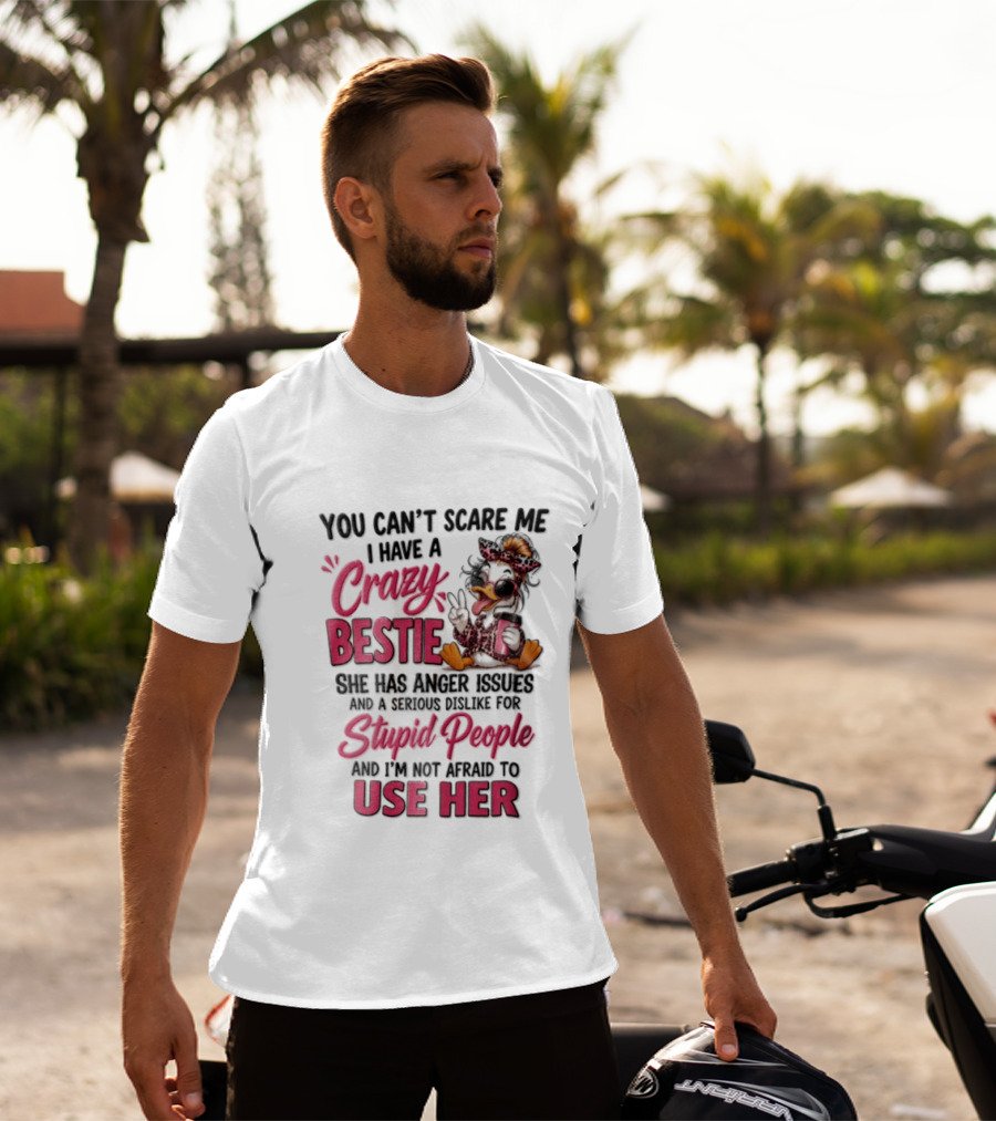 You Can't Scare Me I Have A Crazy Bestie She Has Anger Issues Stupid People Use Her T-Shirt