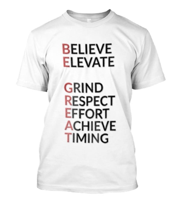 BE Believe Elevate GRIND Respect Effort Achieve Timing Acrostic T-Shirt