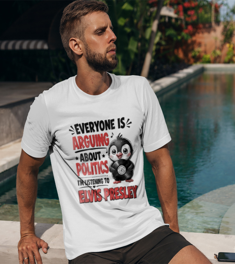 Everyone Is Arguing About Politics I'm Listening To Elvis Presley T-Shirt