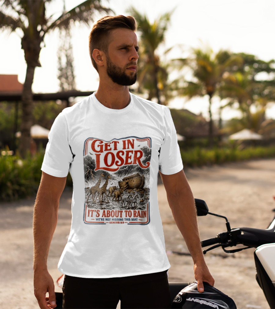 Get In Loser It's About To Rain We're Not Missing This Boat Genesis 7:7 Noah's Ark Animals T-Shirt