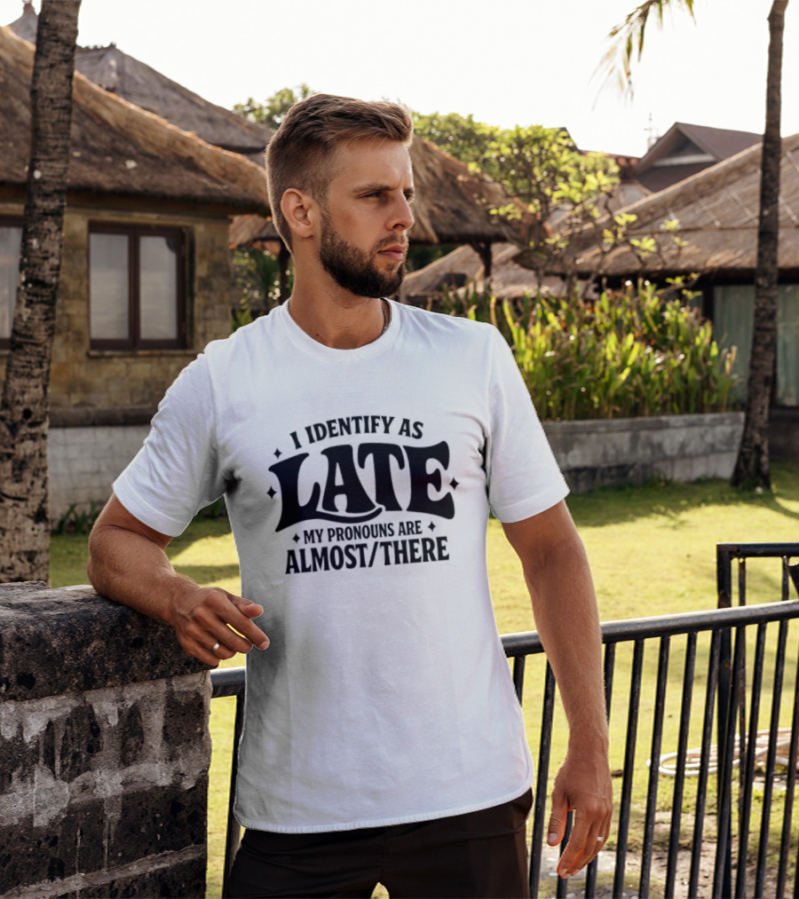 I Identify As Late My Pronouns Are Almost There T-Shirt