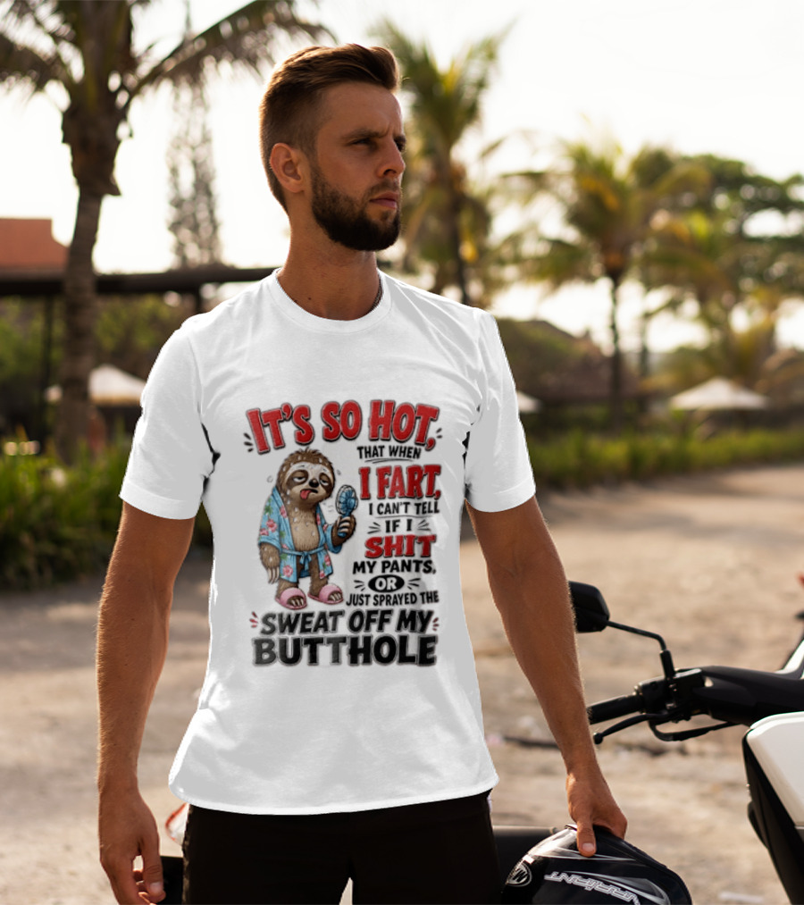 It's So Hot That When I Fart I Can't Tell If I Shit My Pants Or Just Sprayed The Sweat Off My Butthole Sloth With Fan T-Shirt
