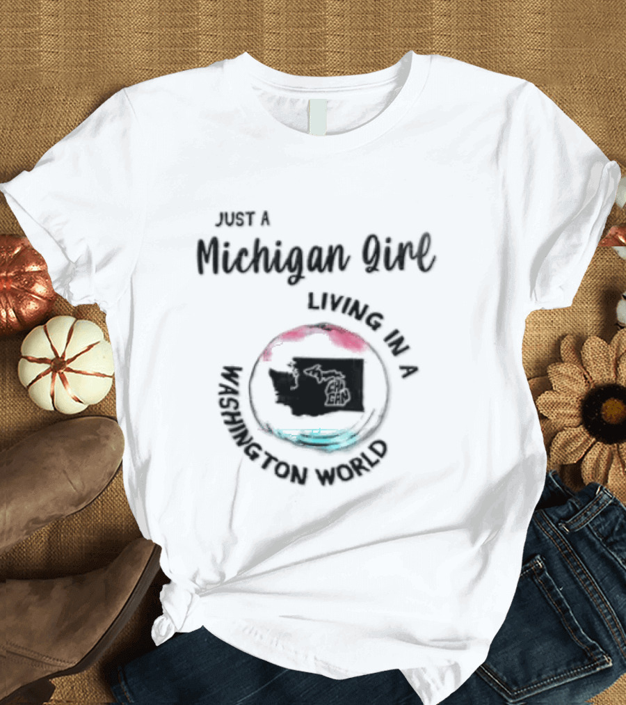 Just A Michigan Girl Living In A Washington World T-Shirt