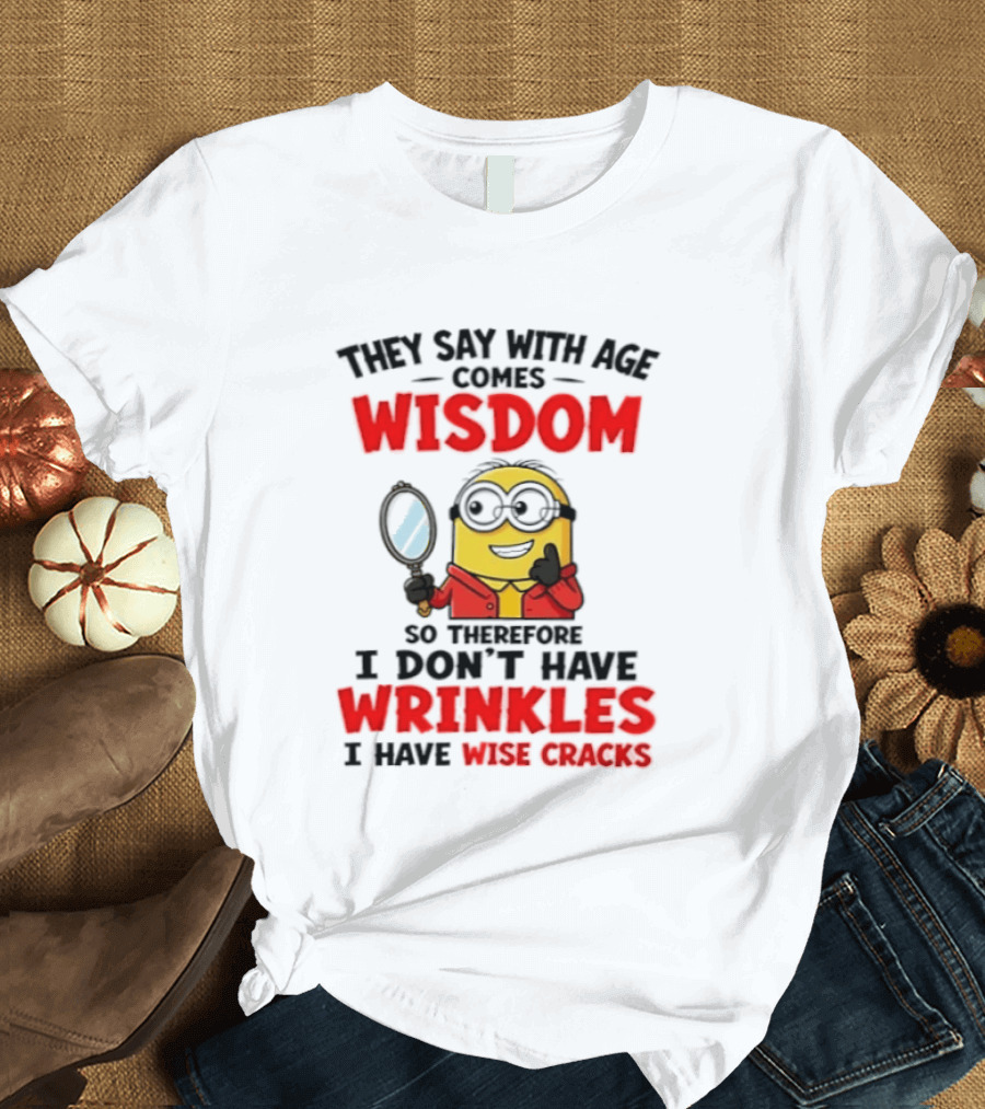 Minion Wisdom Wrinkles Wise Cracks Funny Humor T-Shirt