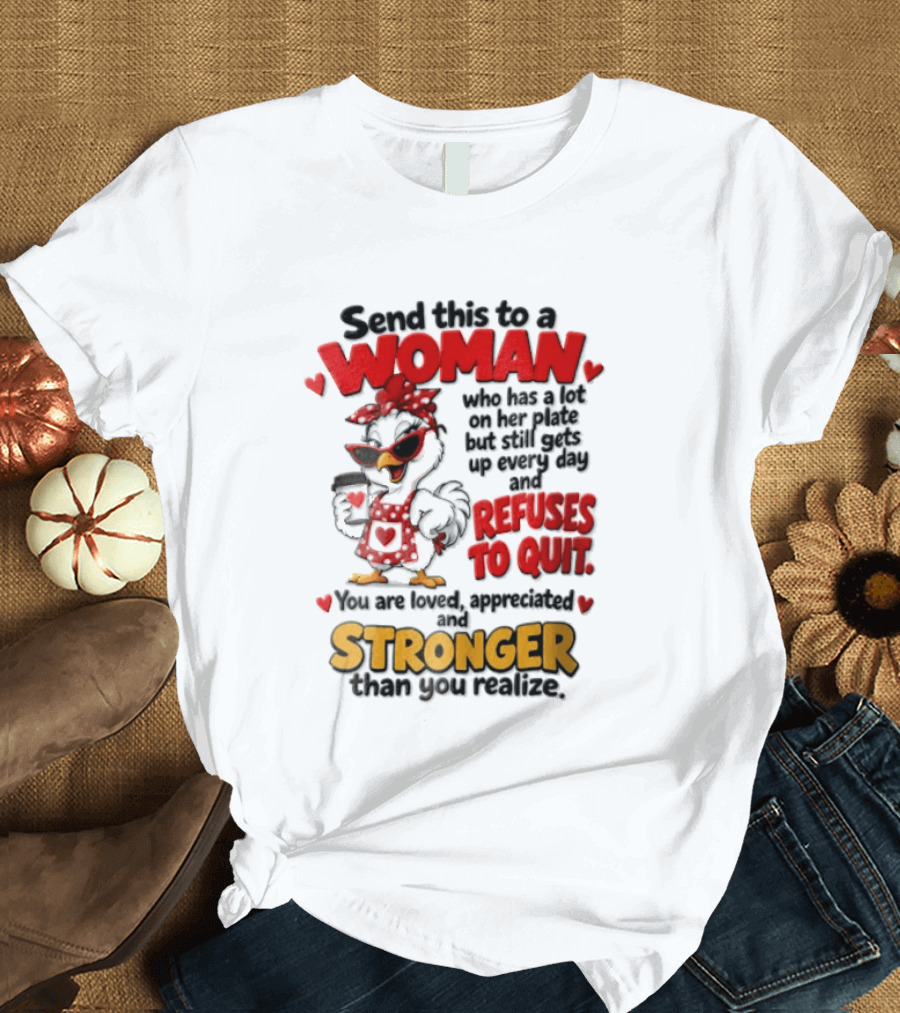 Send This To A Woman Who Has A Lot On Her Plate But Still Refuses To Quit You Are Loved Appreciated Stronger Than You Think T-Shirt