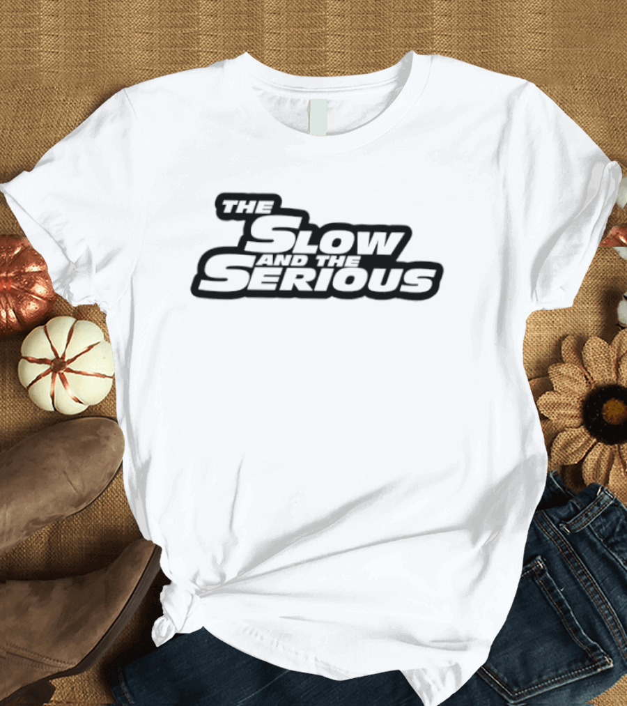 The Slow And The Serious T-Shirt