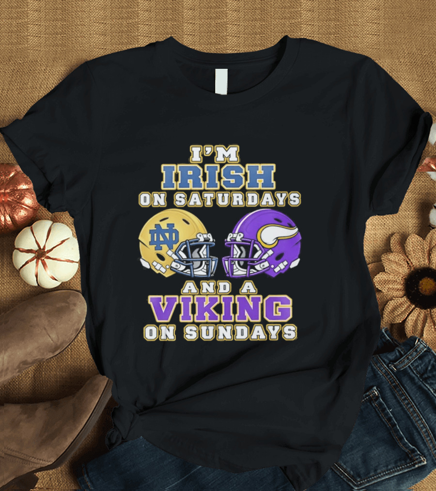 I'm Irish On Saturdays And A Viking On Sundays Notre Dame Minnesota Vikings Helmets T-Shirt