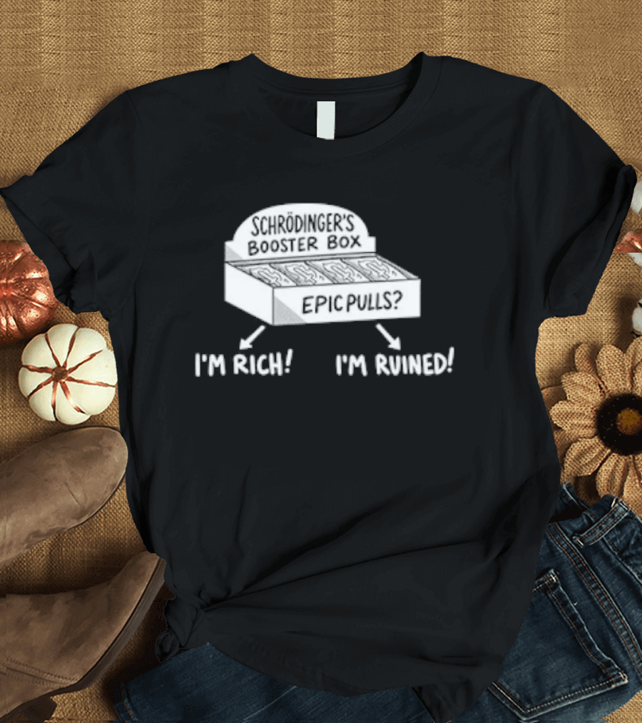 Schrödinger's Booster Box Epic Pulls I'm Rich I'm Ruined T-Shirt