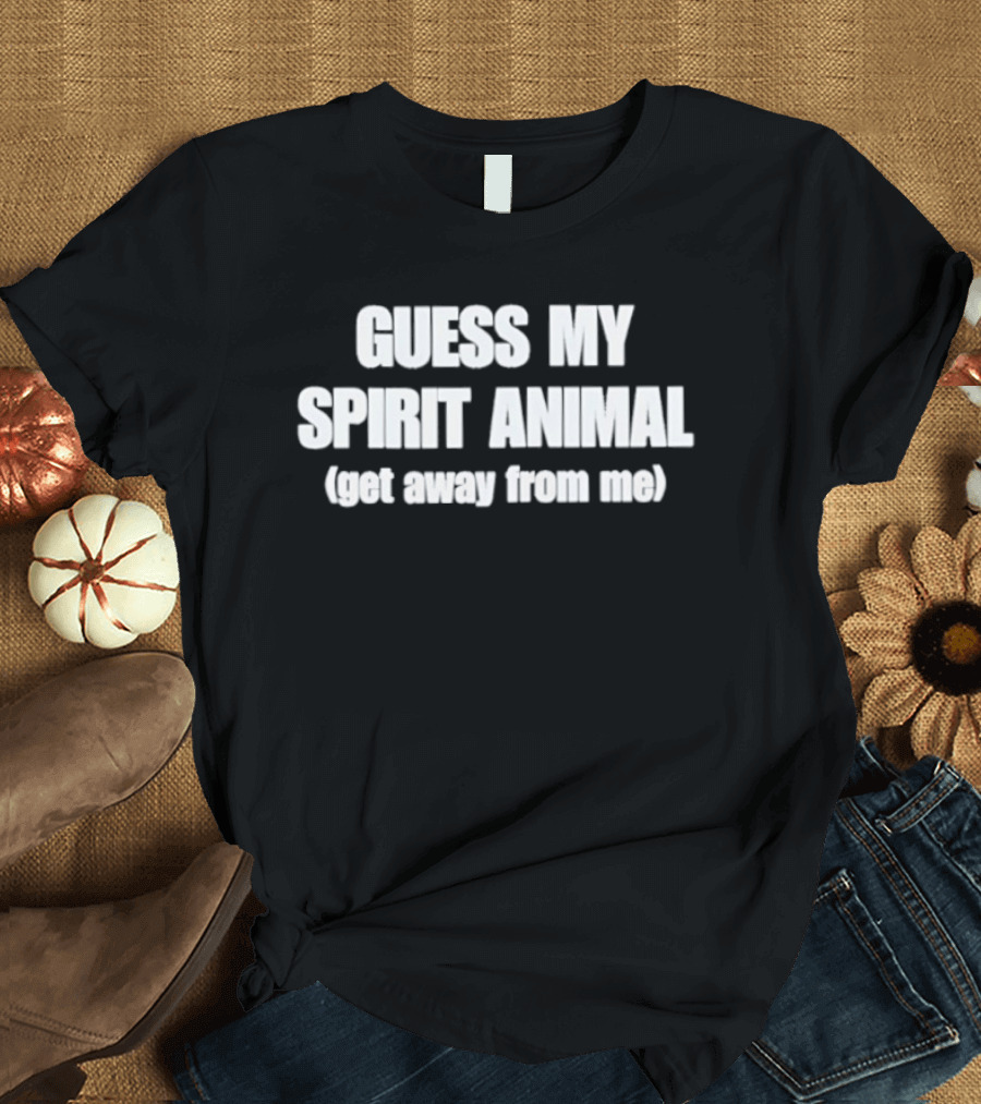 Guess My Spirit Animal Get Away From Me Phrase T-Shirt
