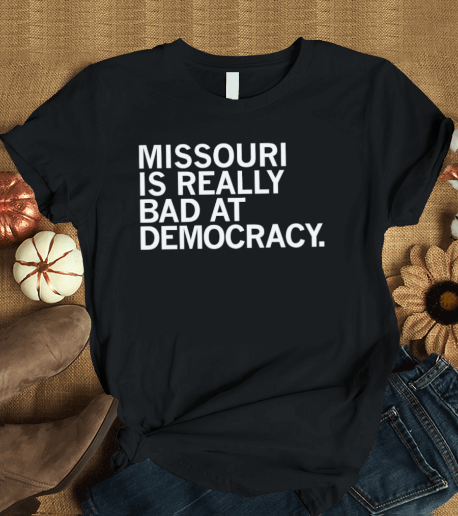 Missouri Is Really Bad At Democracy Political T-Shirt