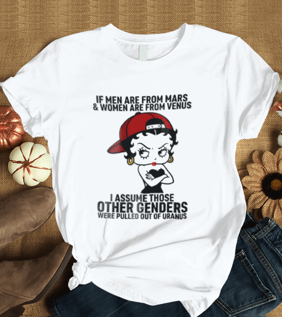 If Men Are From Mars And Women Are From Venus I Assume These Other Genders Came From Top Of Uranus T-Shirt