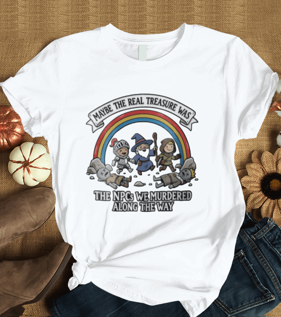 Maybe The Real Treasure Was The Npcs We Murdered Along The Way Rainbow Adventure T-Shirt