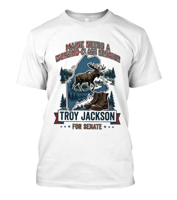 Troy Jackson Maine Needs A Working Class Senator 2026 Campaign T-Shirt