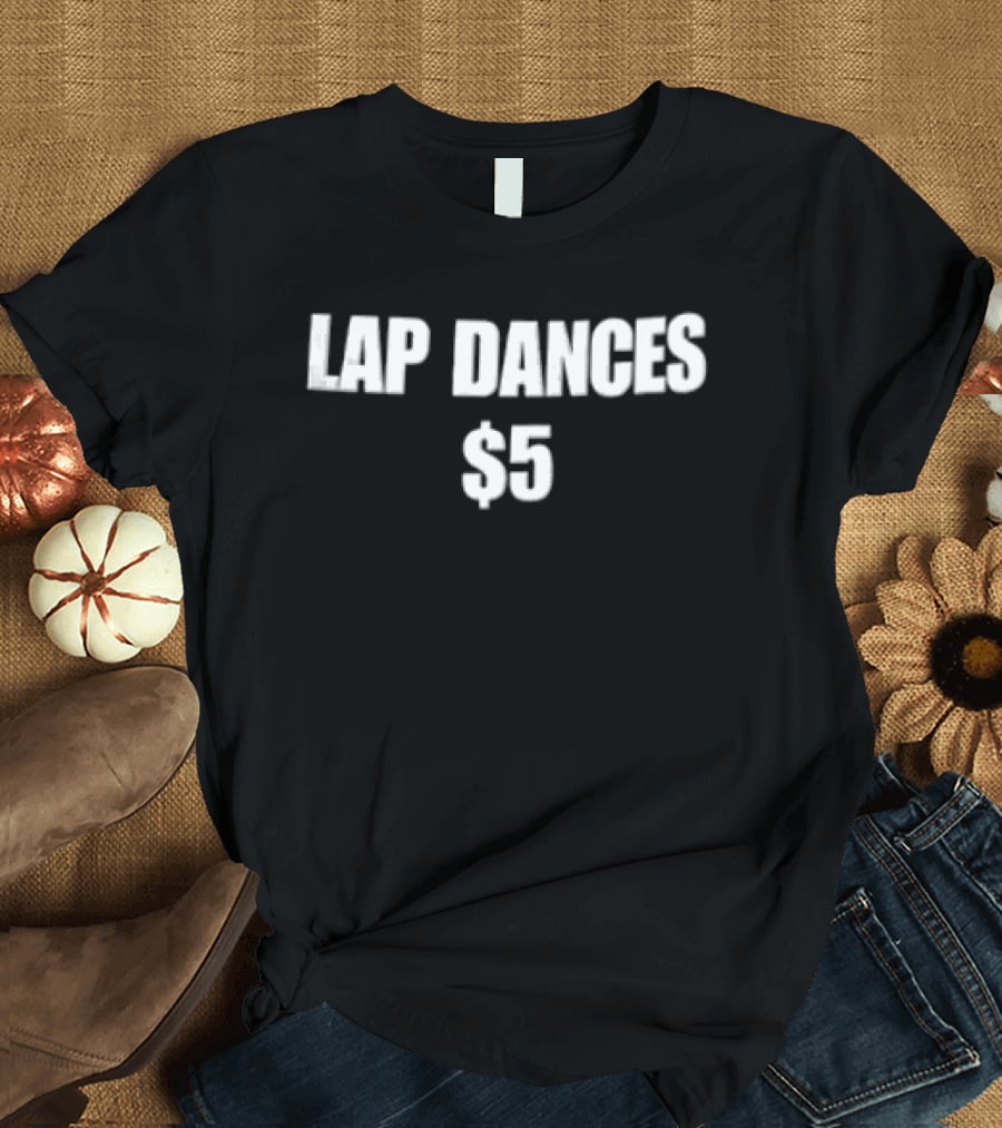 Lap Dances $5 White Black Text Fun Humor T-Shirt
