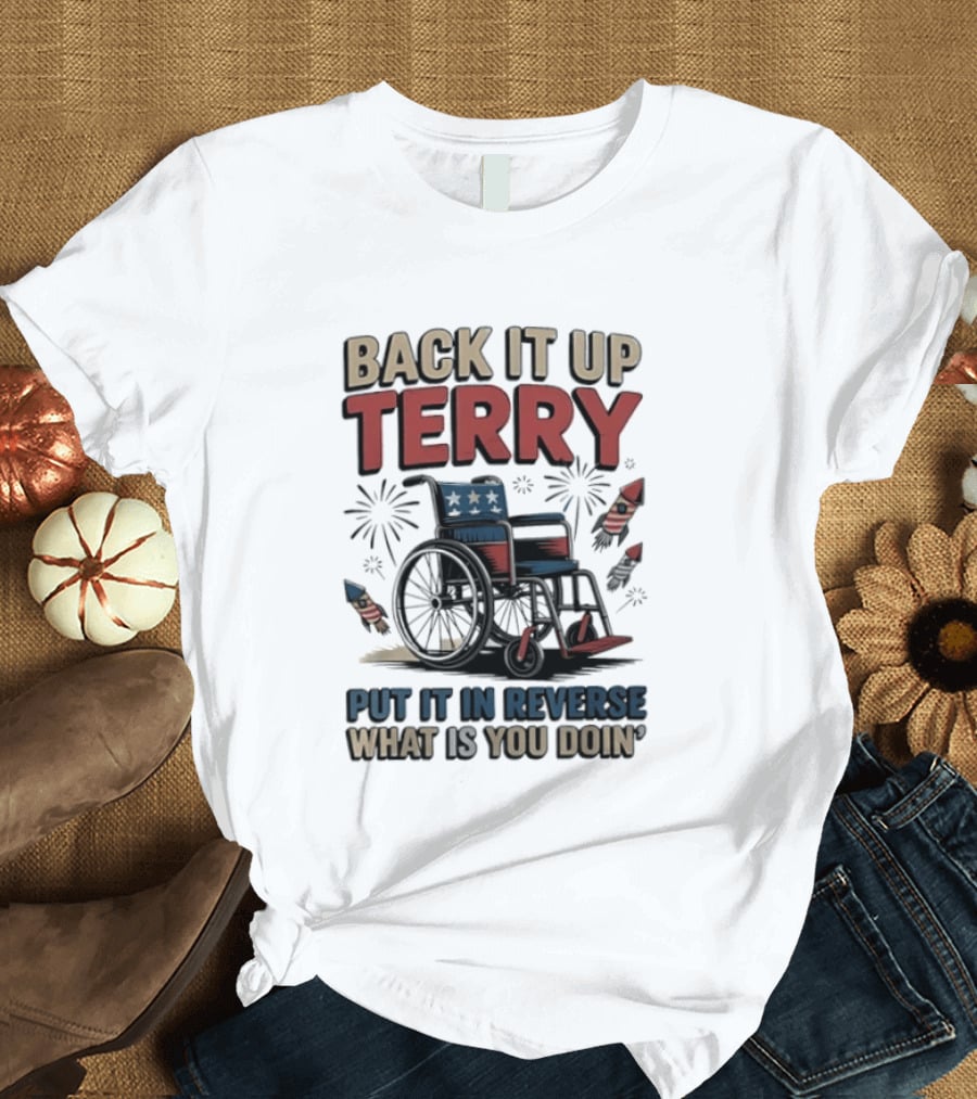 Back It Up Terry Put It In Reverse What Is You Doin Wheelchair Fireworks T-Shirt