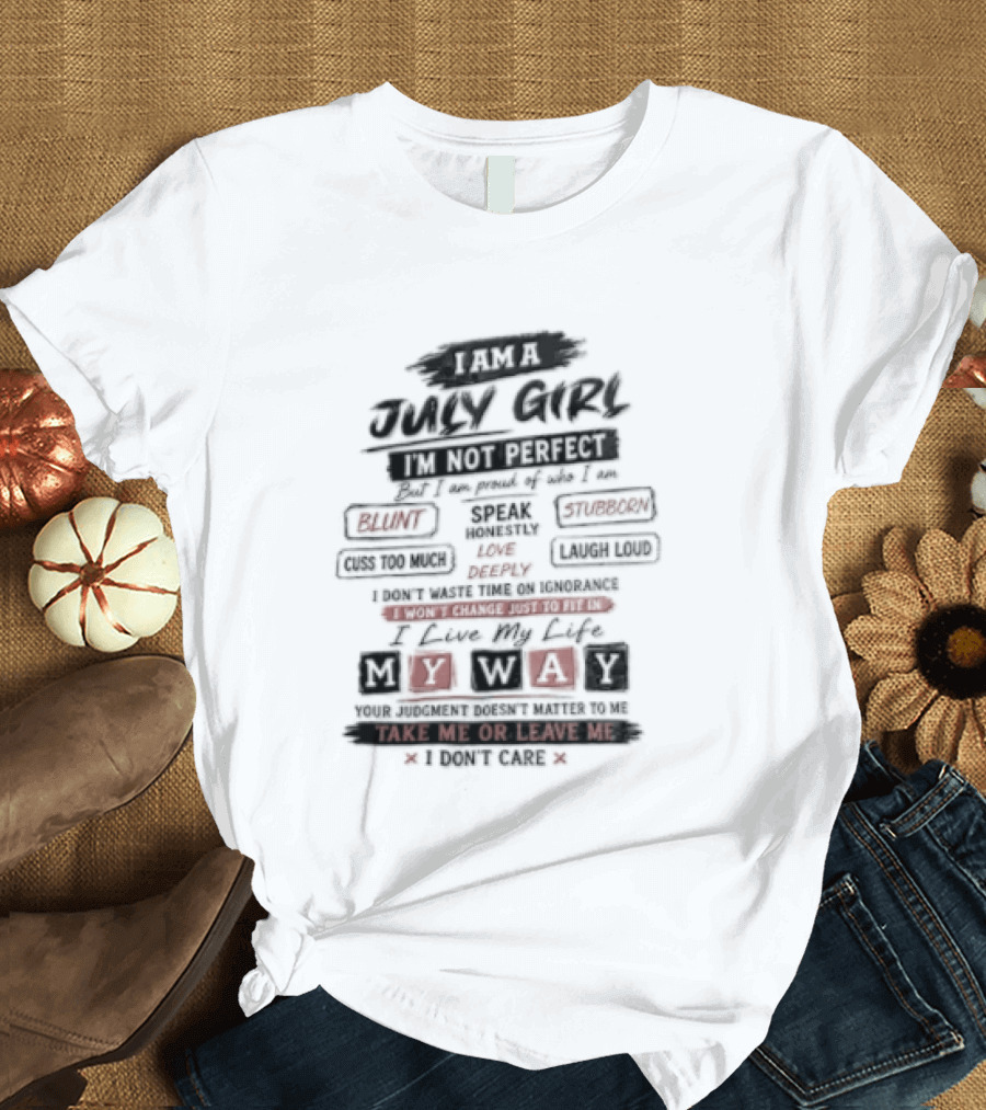 I Am A July Girl I'm Not Perfect Honest Stubborn Blunt Take Me Or Leave Me T-Shirt