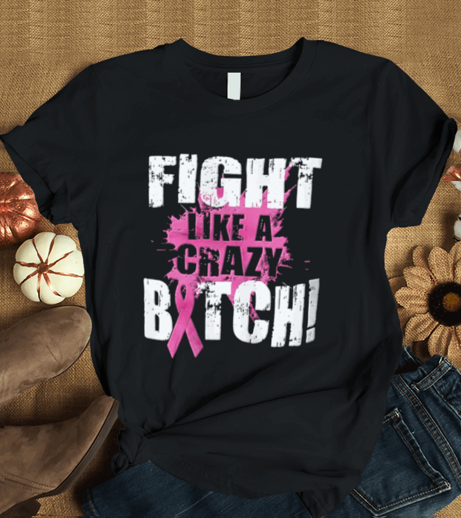 Fight Like A Crazy Bitch Breast Cancer Pink Ribbon Awareness T-Shirt