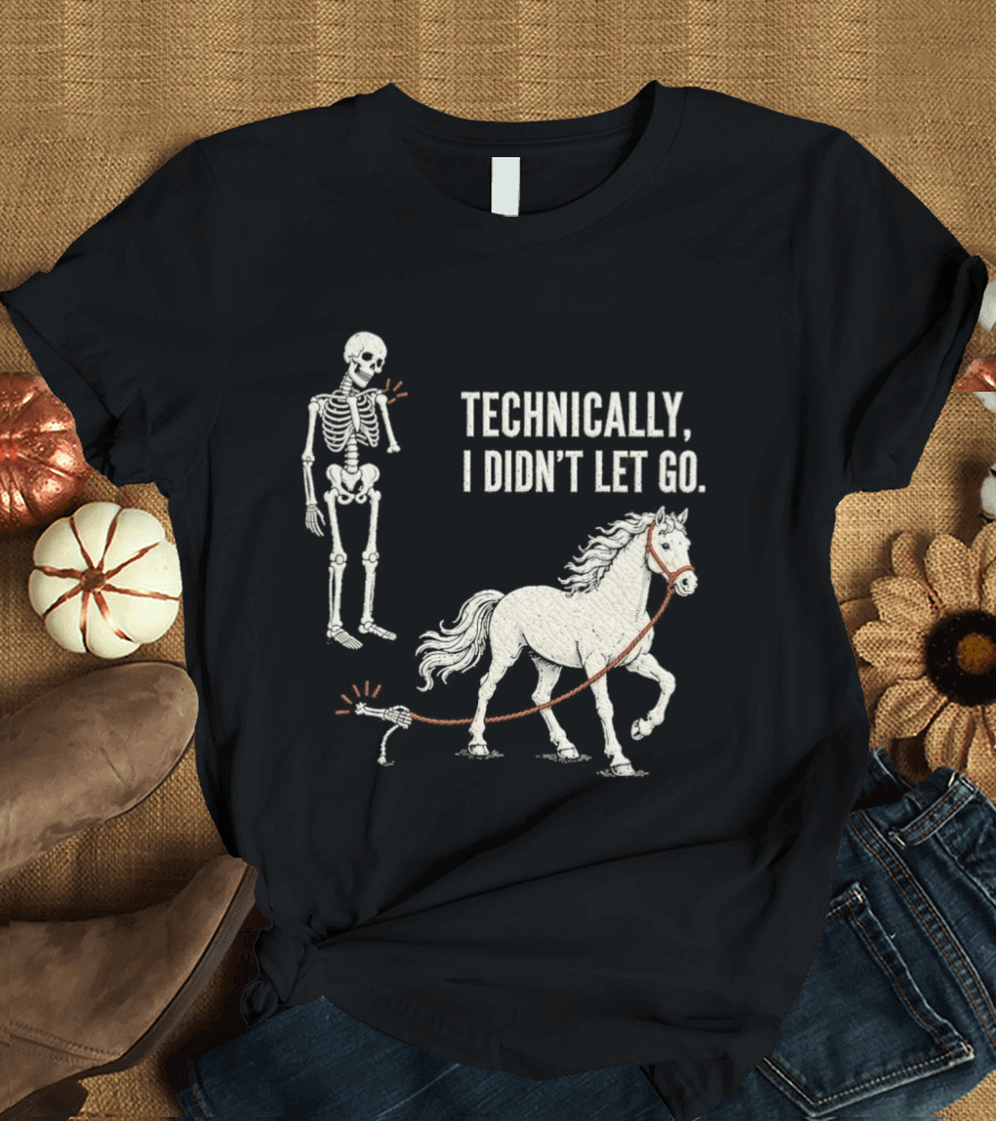 Technically I Didn't Let Go Skeleton Horse Halloween 2026 T-Shirt