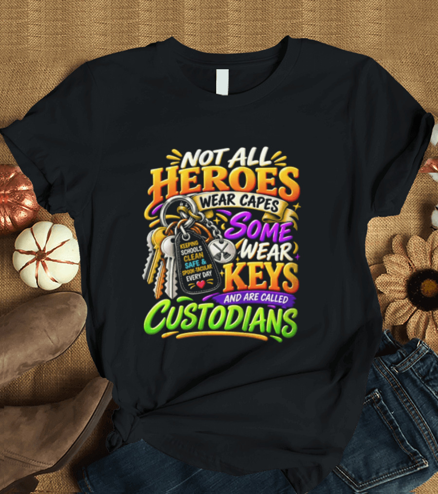 Not All Heroes Wear Capes Some Wear Keys And Are Called Custodians Keeping Schools Clean T-Shirt