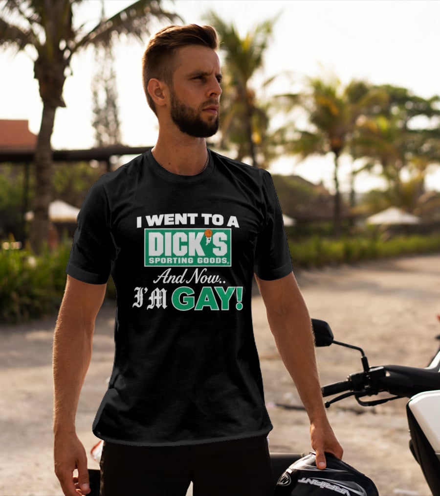 I Went To A DICKS Sporting Goods And Now I'm GAY T-Shirt