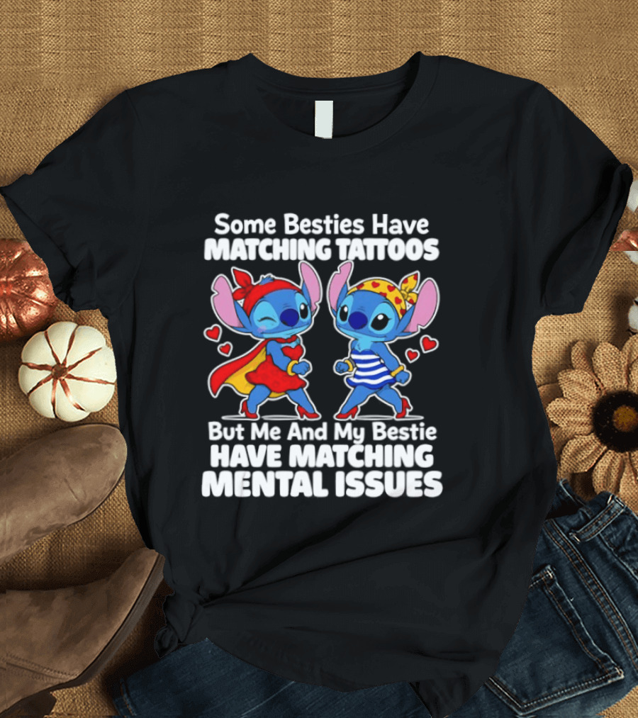 Some Besties Have Matching Tattoos But Me And My Bestie Have Matching Mental Issues T-Shirt