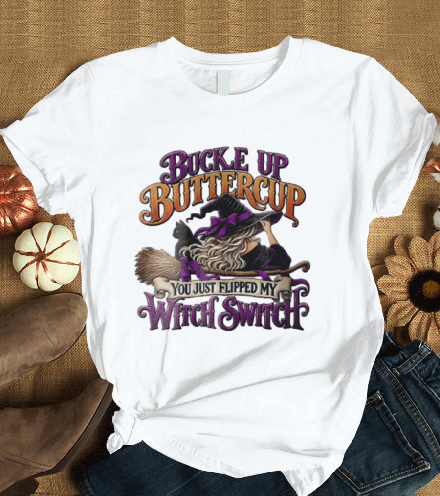 Buckle Up Buttercup You Just Flipped My Witch Switch Halloween Witch With Broomstick And Cat T-Shirt