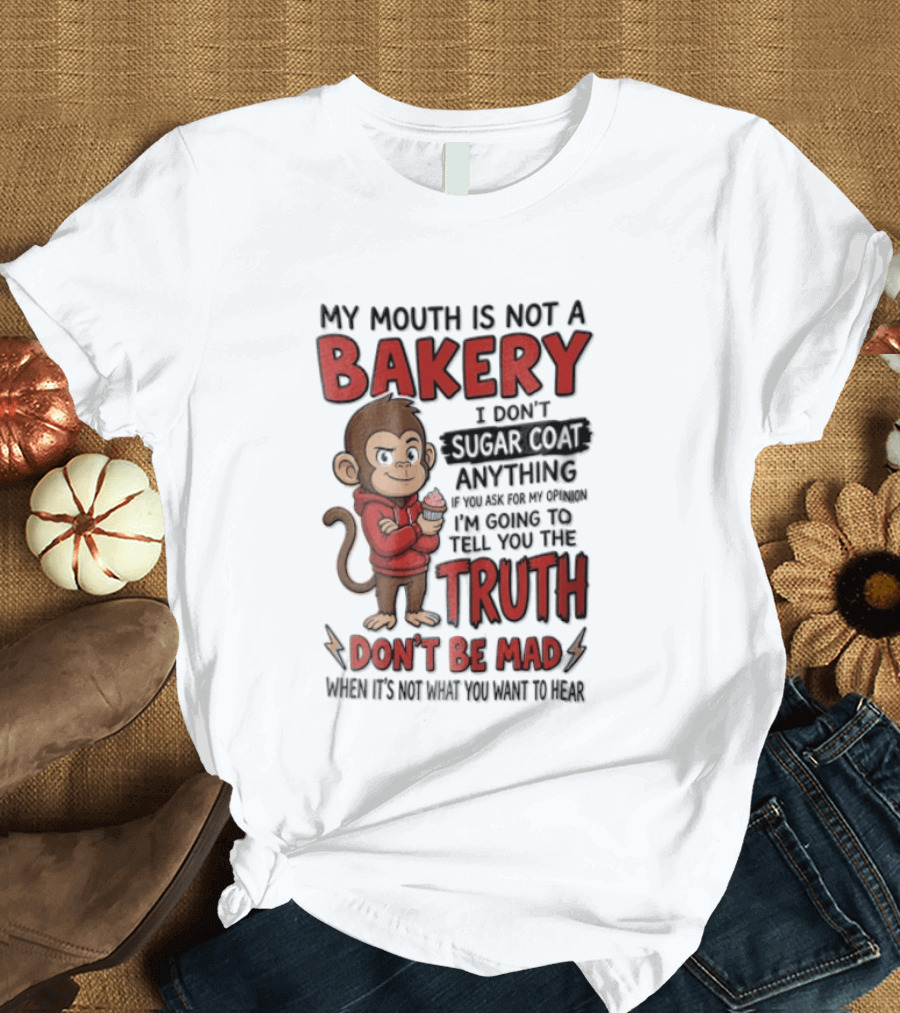 My Mouth Is Not A Bakery I Dont Sugar Coat Anything If You Ask For The Truth Don't Be Mad Monkey Eating Cupcake T-Shirt