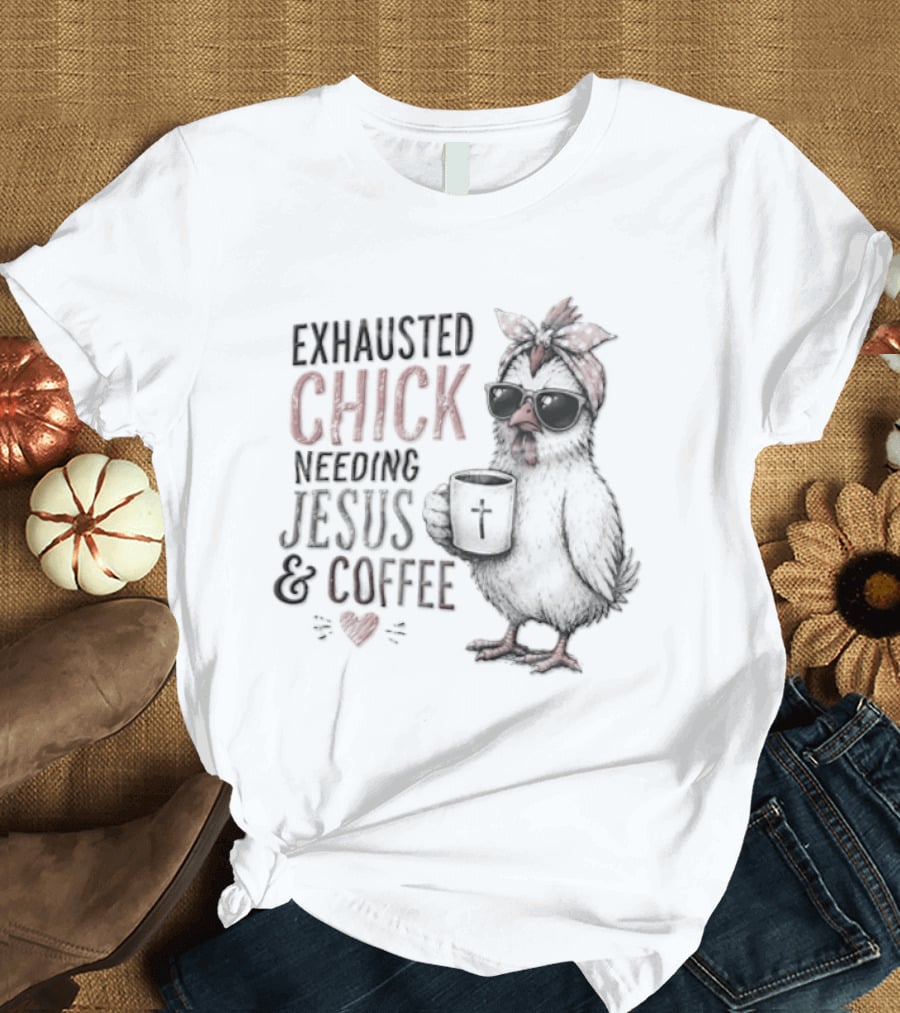 Exhausted Chick Needing Jesus And Coffee Chicken With Headband And Sunglasses T-Shirt