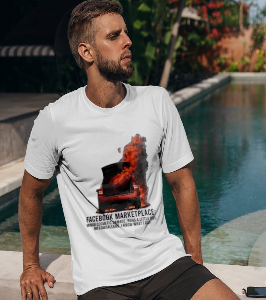Facebook Marketplace Car Fire Minor Cosmetic Damage Runs A Little Hot No Lowballers I Know What I Got T-Shirt