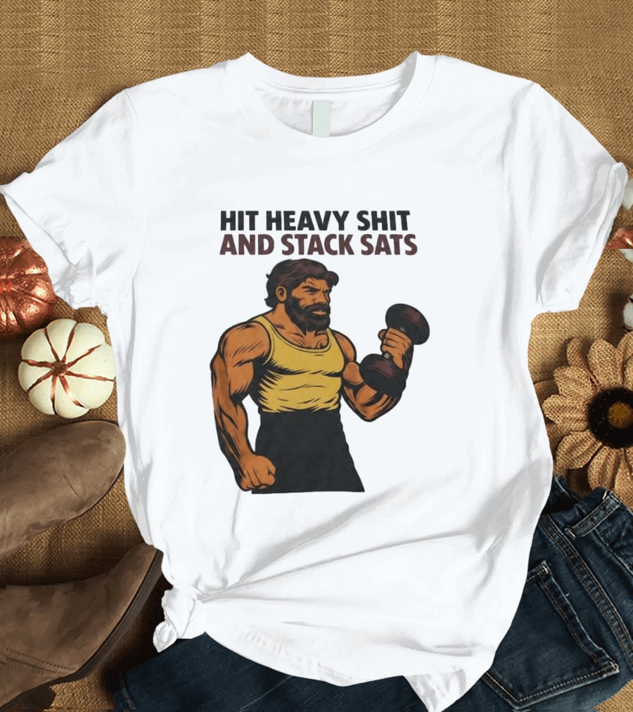 Hit Heavy Shit And Stack Sats Gym Bearded Muscle Man Dumbbell Fitness Strength T-Shirt