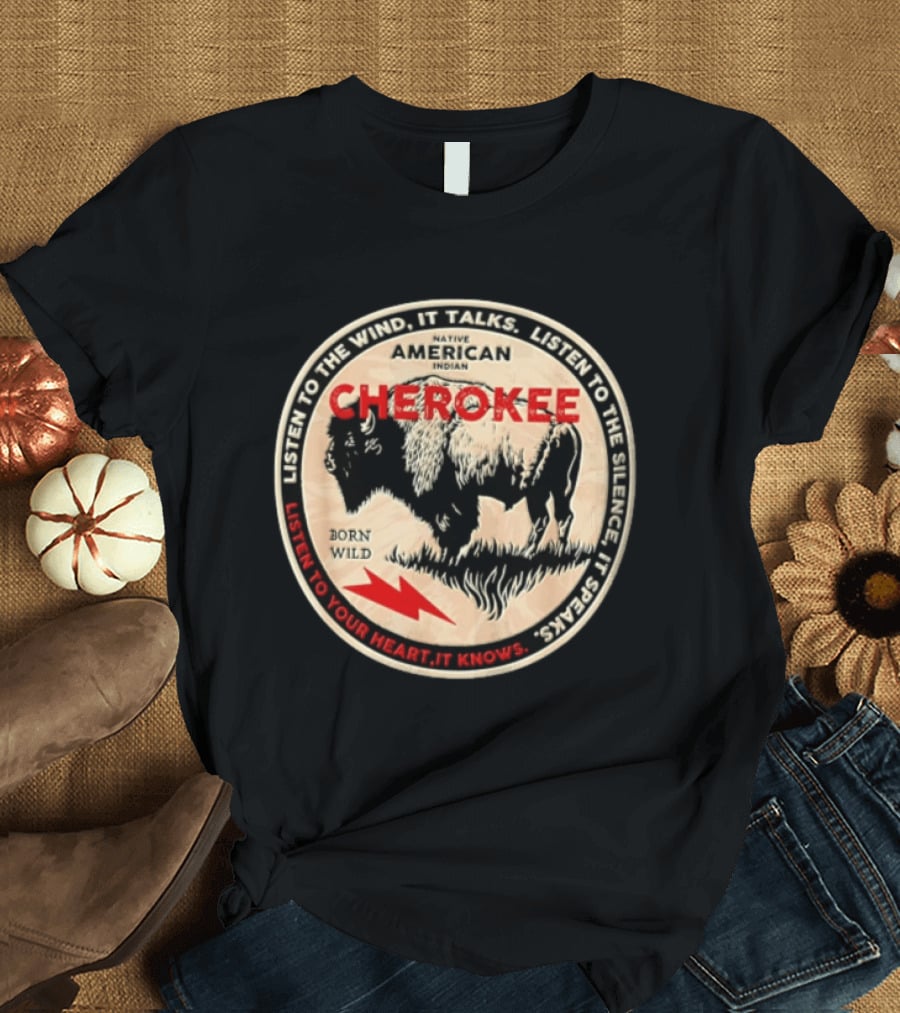Cherokee Native American Indian Born Wild Buffalo Listen To The Wind Silence Heart T-Shirt