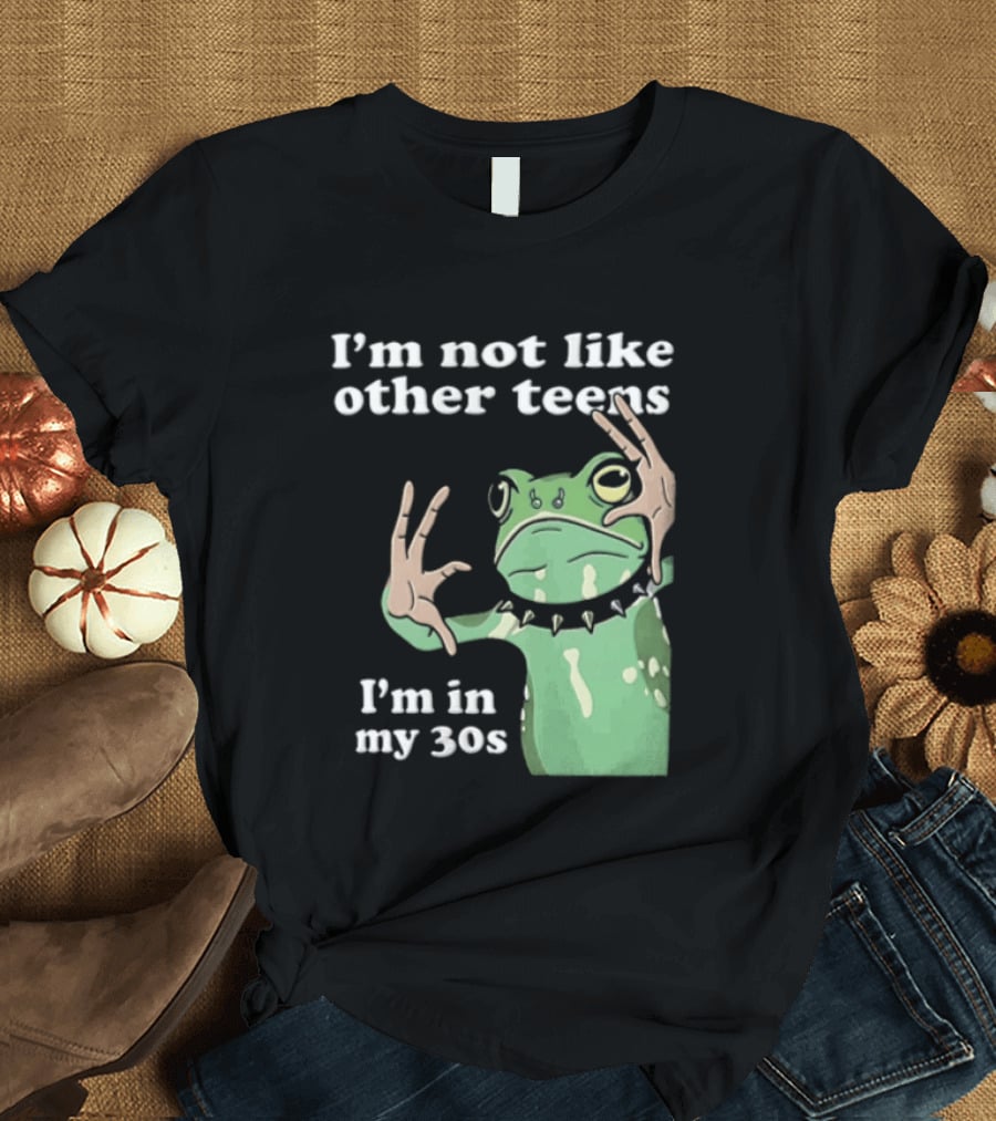 I'm Not Like Other Teens Frog I'm In My 30s T-Shirt