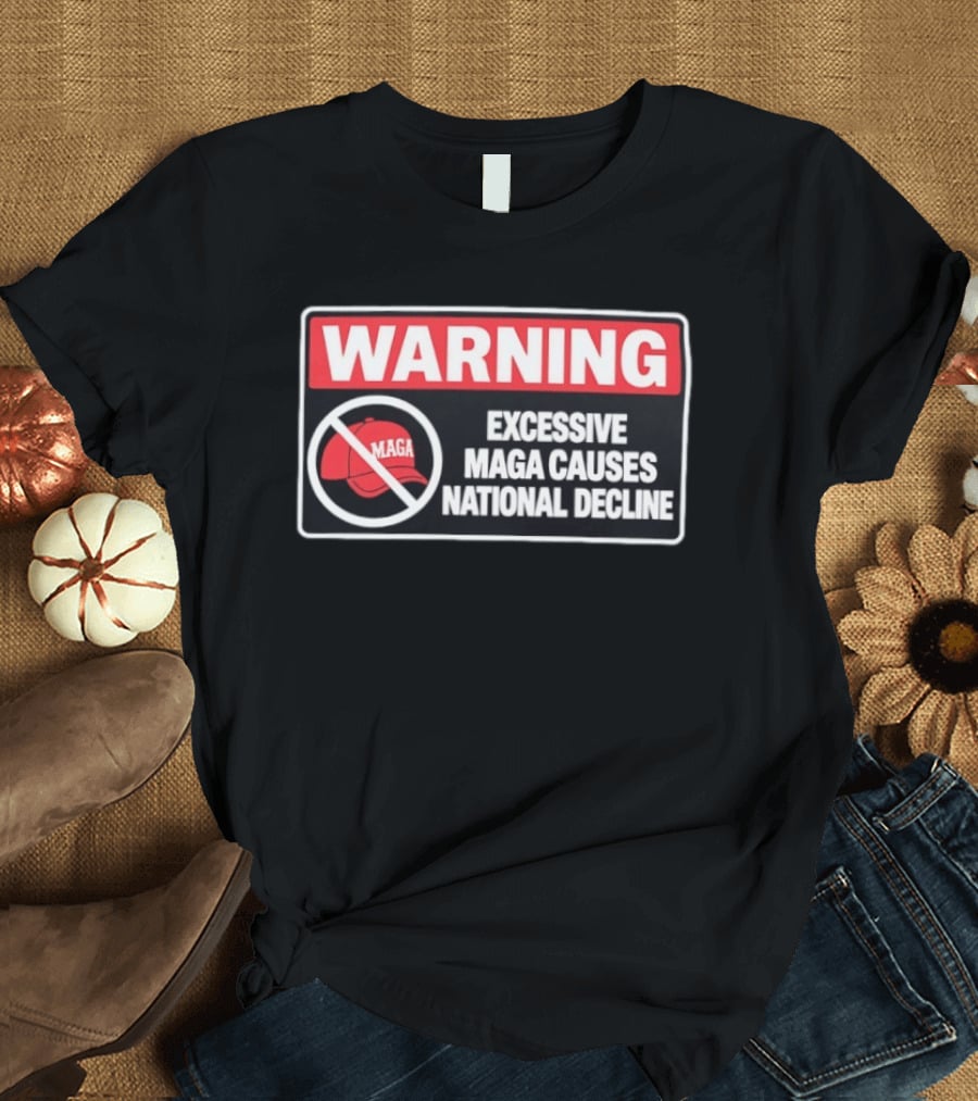 WARNING Excessive MAGA Causes National Decline T-Shirt
