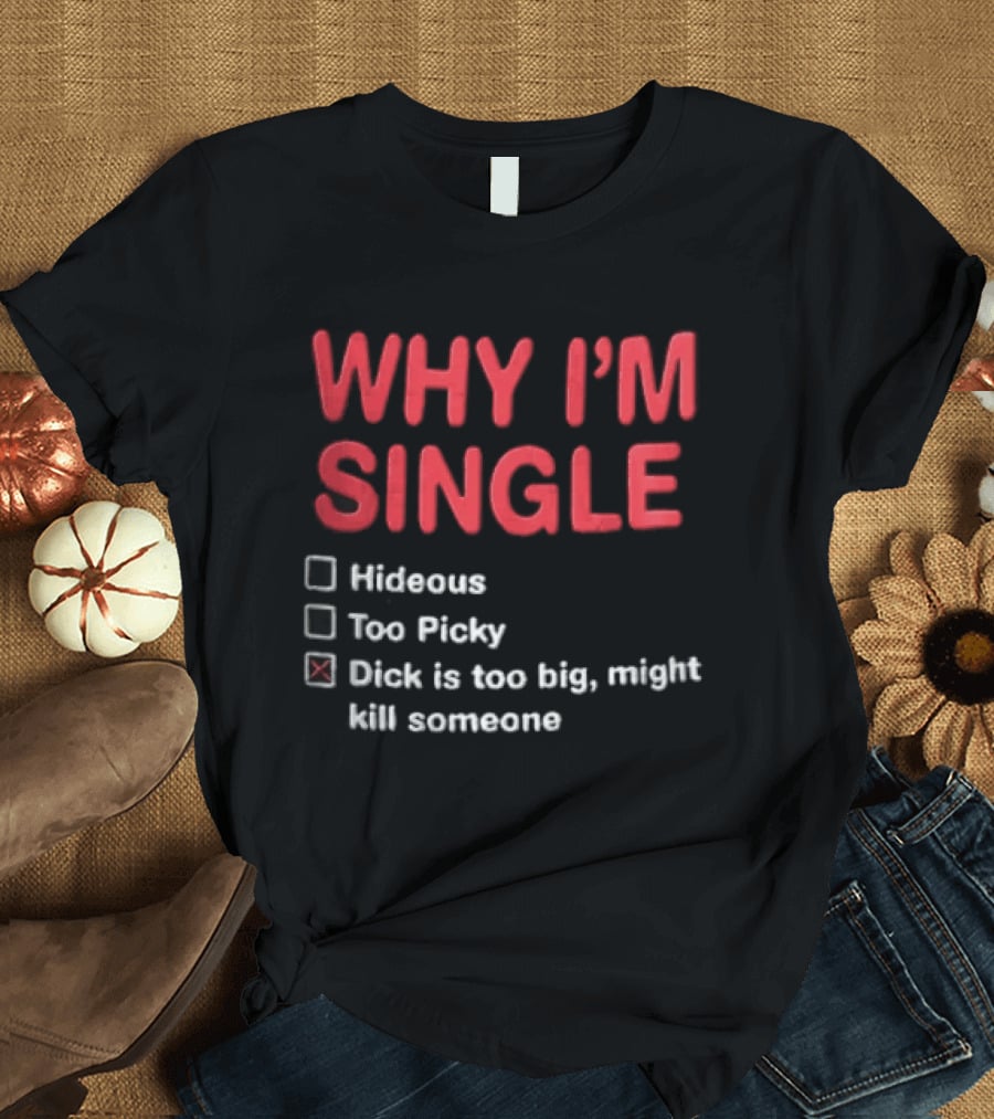 Why I'm Single Hideous Too Picky Just Might Hurt Someone T-Shirt