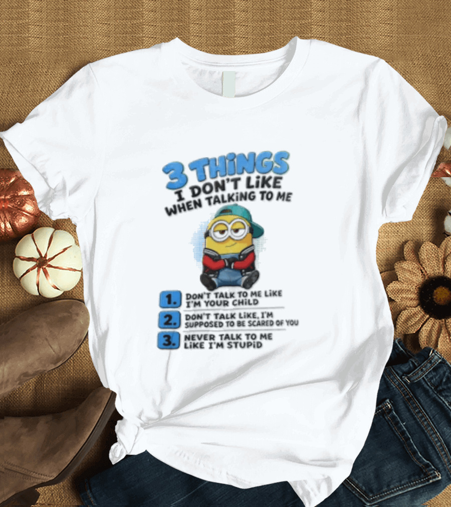 3 Things I Dont Like When Talking To Me 1 Dont Talk To Me Like T-Shirt