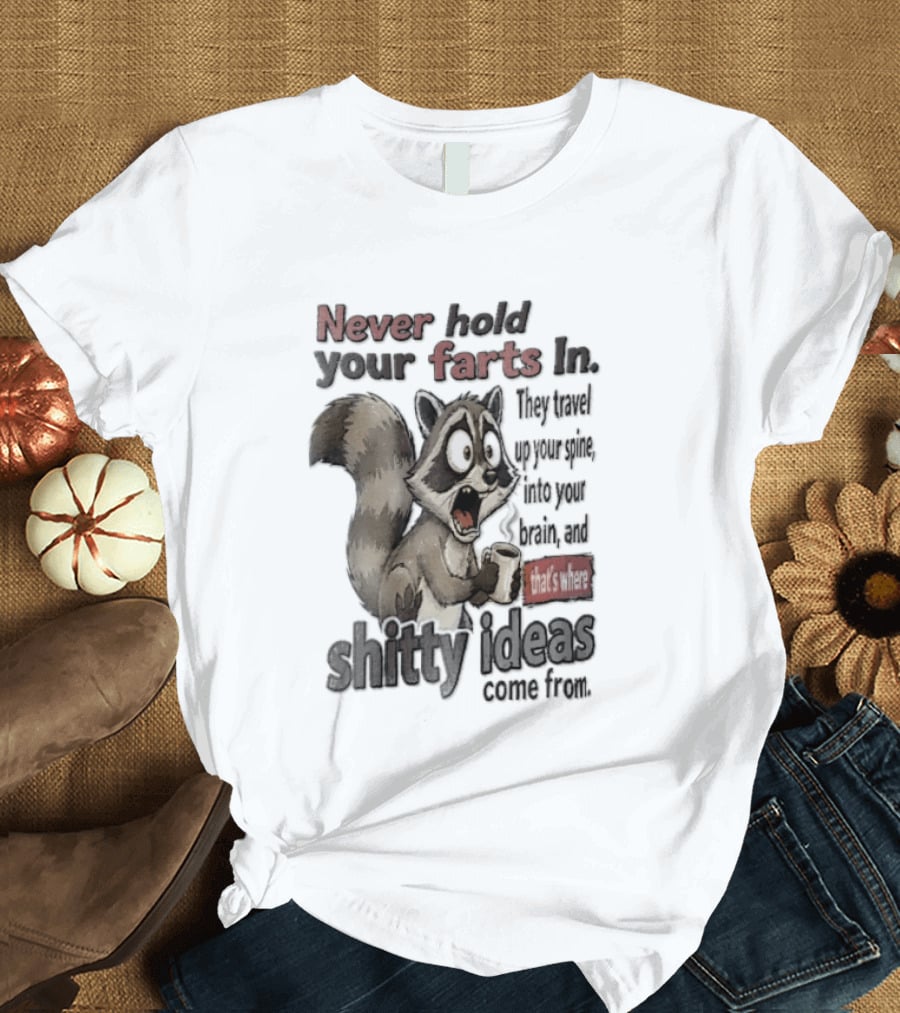Never Hold Your Farts In They Travel Up Your Spine Into Your Brain And That's Where Shitty Ideas Come From Raccoon T-Shirt