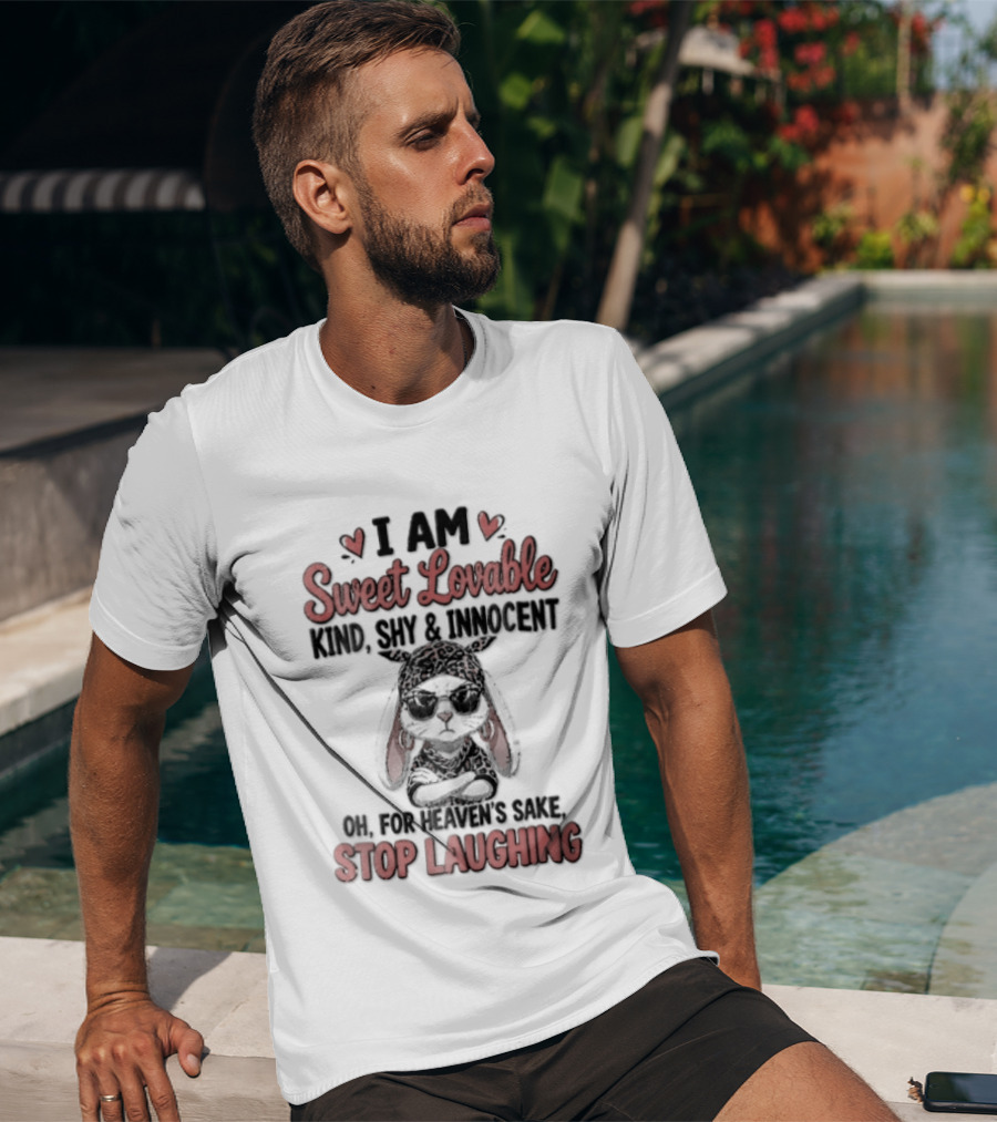 I Am Sweet Lovable Kind Shy Innocent Oh For Heaven's Sake Stop Laughing Bunny T-Shirt