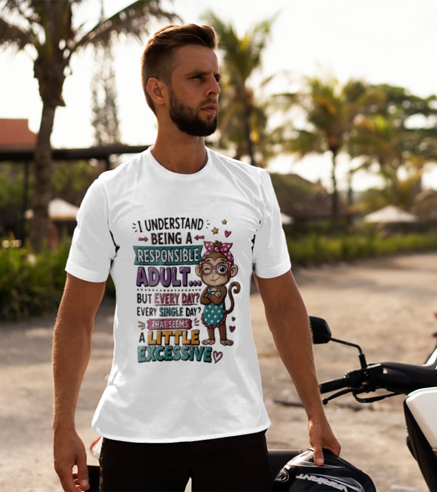 I Understand Being A Responsible Adult Cute Cartoon Monkey Every Day Seems Excessive T-Shirt