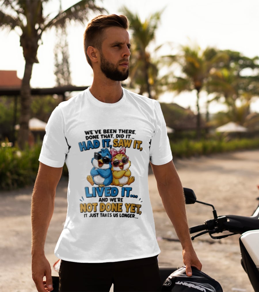 We've Been There Done That Had It Saw It Lived It Birds Not Done Yet Sunglasses Fun T-Shirt