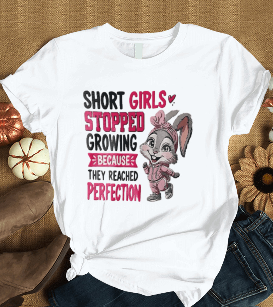 Short Girls Stopped Growing Because They Reached Perfection Bunny T-Shirt